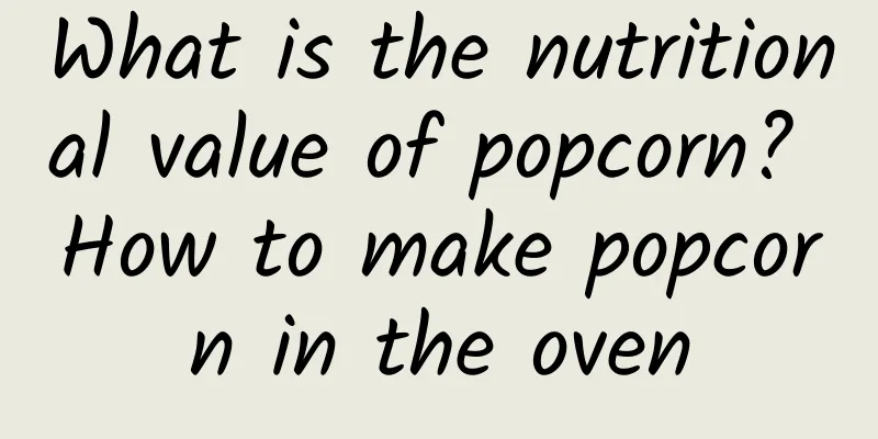 What is the nutritional value of popcorn? How to make popcorn in the oven
