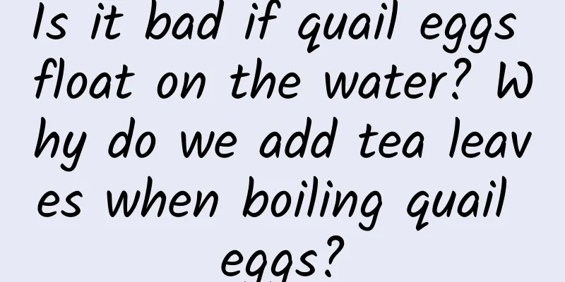 Is it bad if quail eggs float on the water? Why do we add tea leaves when boiling quail eggs?