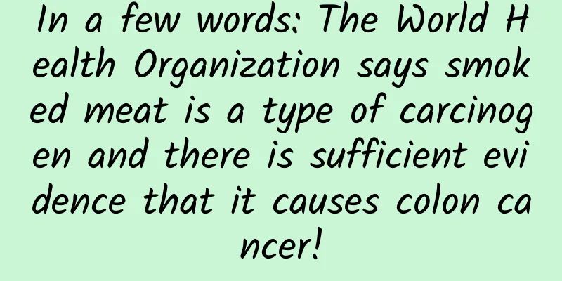 In a few words: The World Health Organization says smoked meat is a type of carcinogen and there is sufficient evidence that it causes colon cancer!