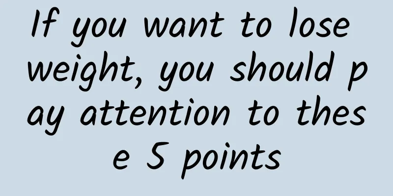 If you want to lose weight, you should pay attention to these 5 points