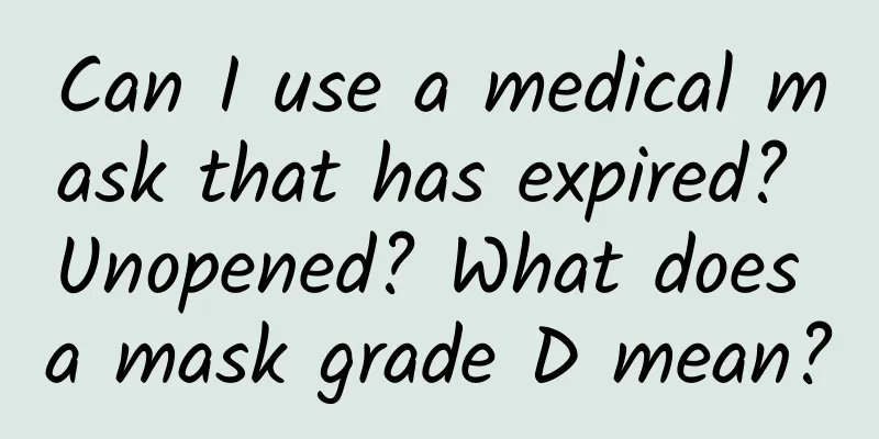 Can I use a medical mask that has expired? Unopened? What does a mask grade D mean?