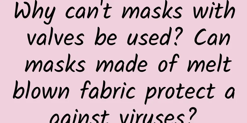 Why can't masks with valves be used? Can masks made of meltblown fabric protect against viruses?