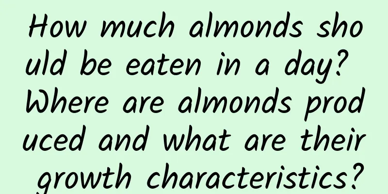 How much almonds should be eaten in a day? Where are almonds produced and what are their growth characteristics?