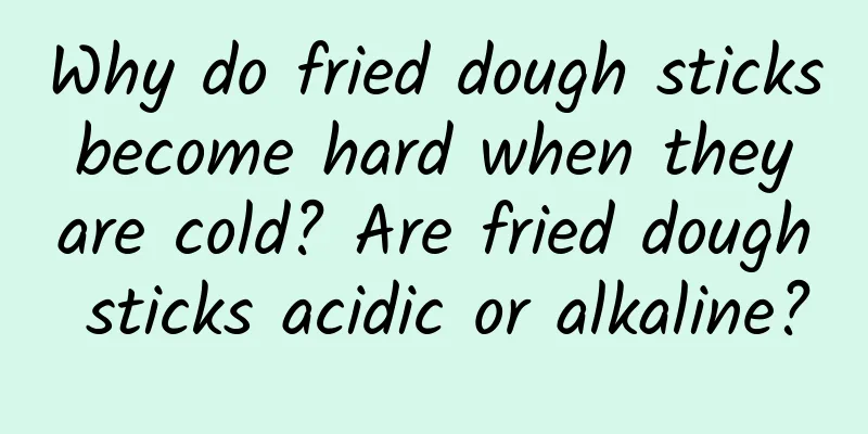 Why do fried dough sticks become hard when they are cold? Are fried dough sticks acidic or alkaline?