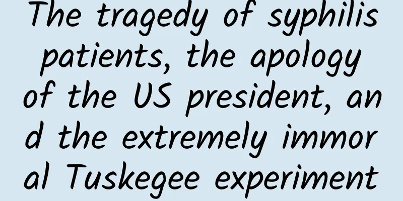 The tragedy of syphilis patients, the apology of the US president, and the extremely immoral Tuskegee experiment