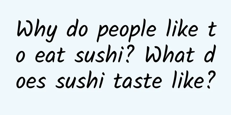 Why do people like to eat sushi? What does sushi taste like?