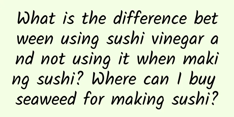 What is the difference between using sushi vinegar and not using it when making sushi? Where can I buy seaweed for making sushi?