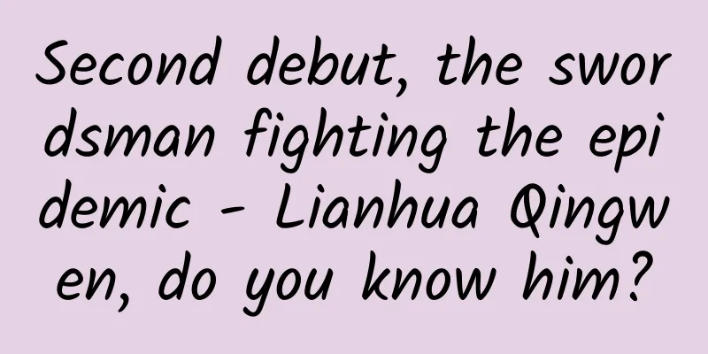 Second debut, the swordsman fighting the epidemic - Lianhua Qingwen, do you know him?