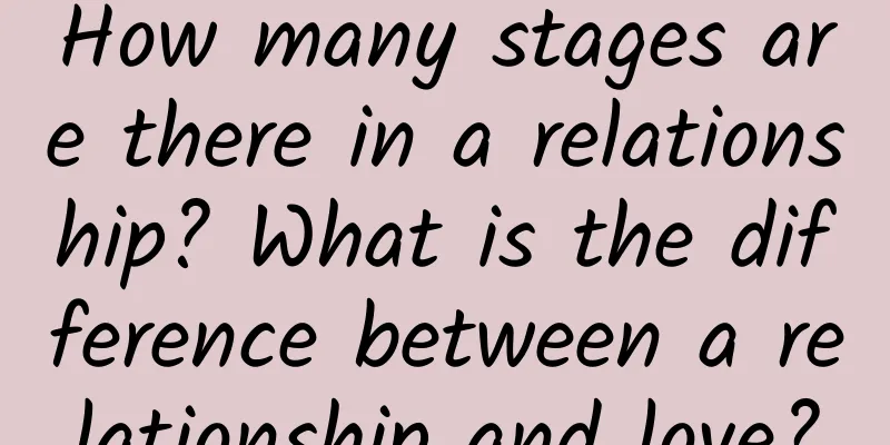 How many stages are there in a relationship? What is the difference between a relationship and love?