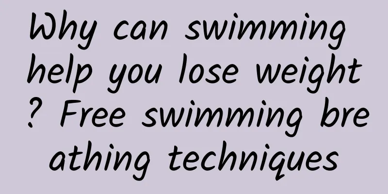 Why can swimming help you lose weight? Free swimming breathing techniques