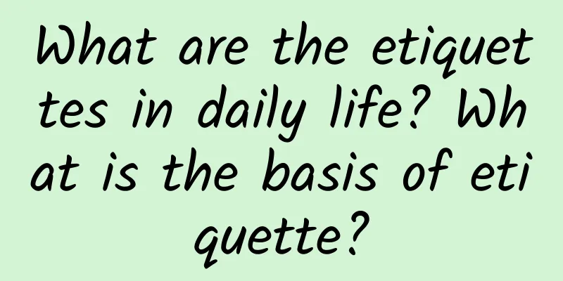 What are the etiquettes in daily life? What is the basis of etiquette?