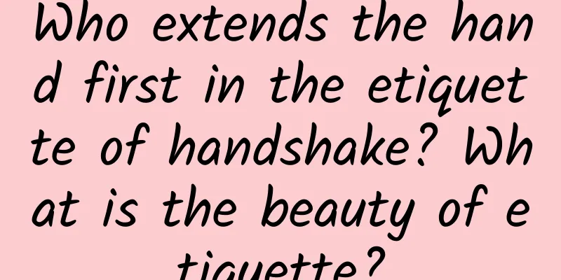 Who extends the hand first in the etiquette of handshake? What is the beauty of etiquette?