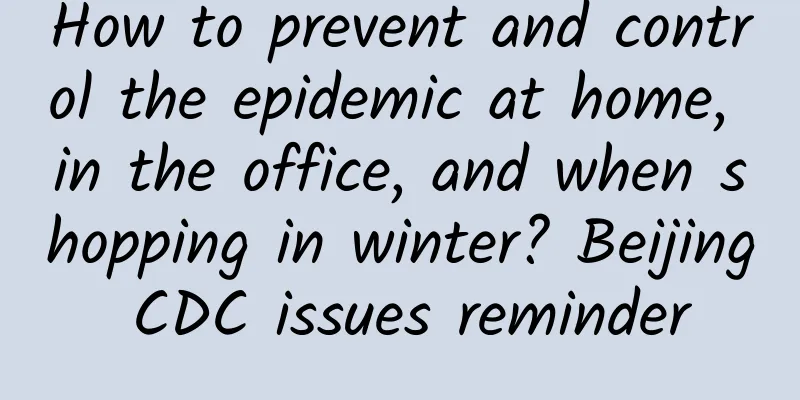 How to prevent and control the epidemic at home, in the office, and when shopping in winter? Beijing CDC issues reminder