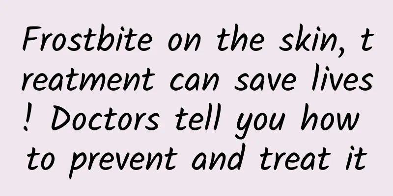 Frostbite on the skin, treatment can save lives! Doctors tell you how to prevent and treat it