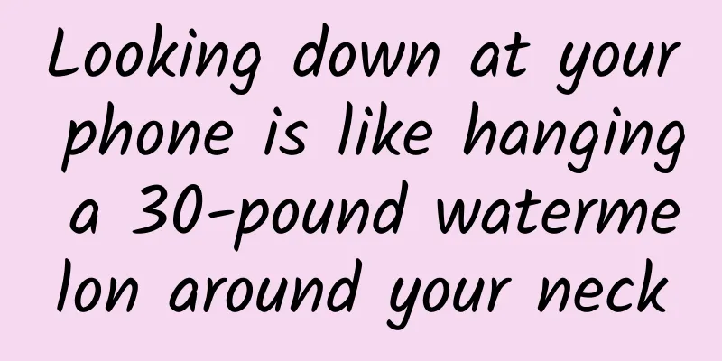 Looking down at your phone is like hanging a 30-pound watermelon around your neck