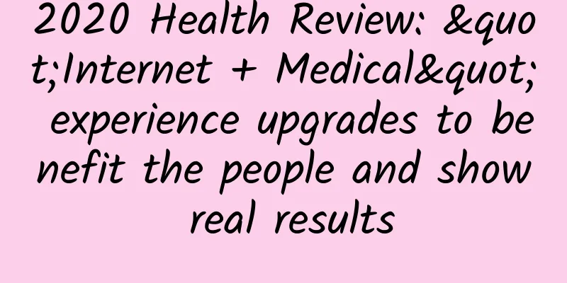 2020 Health Review: "Internet + Medical" experience upgrades to benefit the people and show real results