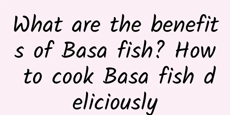 What are the benefits of Basa fish? How to cook Basa fish deliciously
