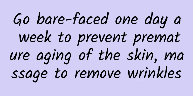 Go bare-faced one day a week to prevent premature aging of the skin, massage to remove wrinkles