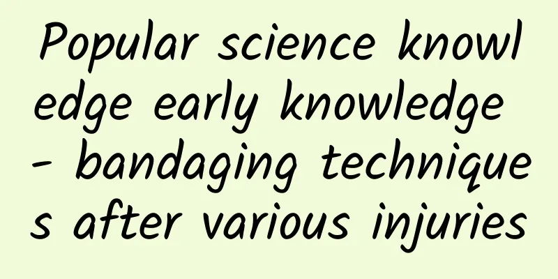 Popular science knowledge early knowledge - bandaging techniques after various injuries