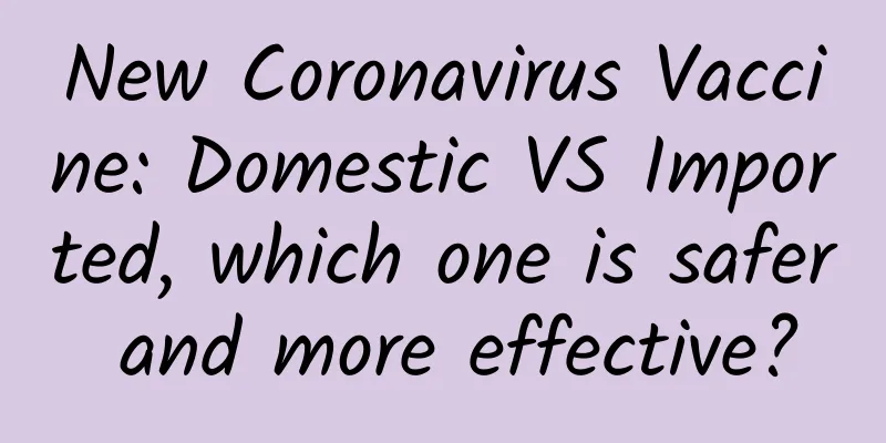 New Coronavirus Vaccine: Domestic VS Imported, which one is safer and more effective?