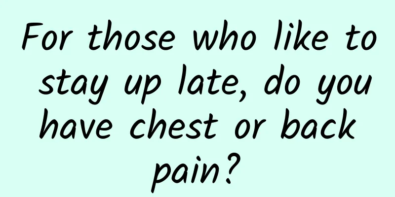 For those who like to stay up late, do you have chest or back pain?