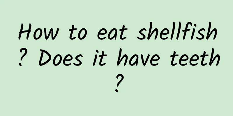 How to eat shellfish? Does it have teeth?