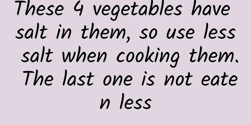 These 4 vegetables have salt in them, so use less salt when cooking them. The last one is not eaten less
