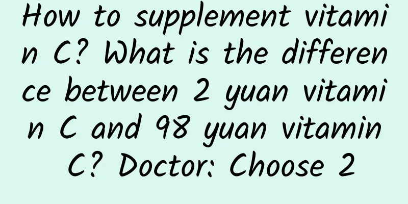 How to supplement vitamin C? What is the difference between 2 yuan vitamin C and 98 yuan vitamin C? Doctor: Choose 2
