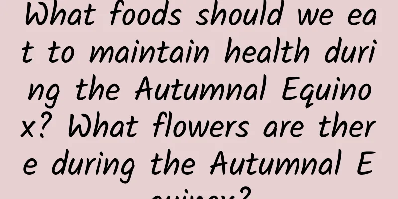 What foods should we eat to maintain health during the Autumnal Equinox? What flowers are there during the Autumnal Equinox?