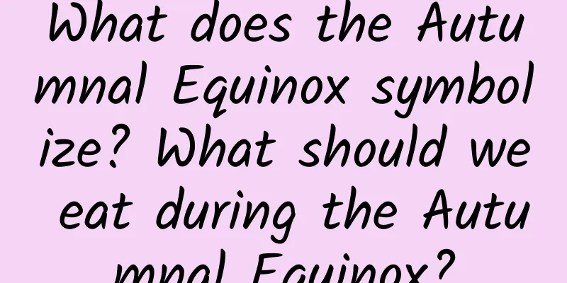 What does the Autumnal Equinox symbolize? What should we eat during the Autumnal Equinox?