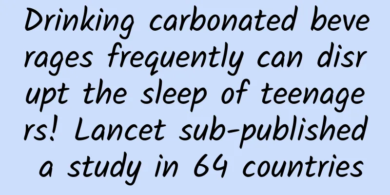 Drinking carbonated beverages frequently can disrupt the sleep of teenagers! Lancet sub-published a study in 64 countries