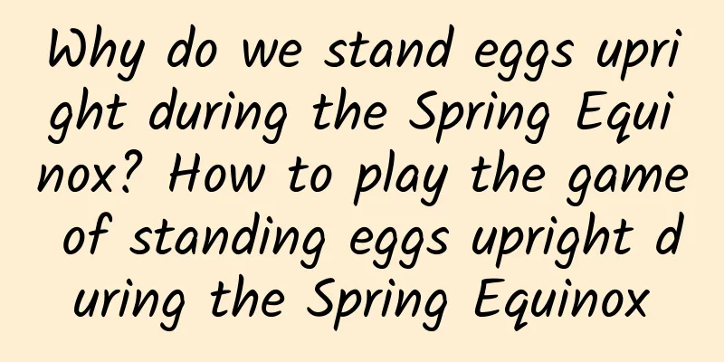 Why do we stand eggs upright during the Spring Equinox? How to play the game of standing eggs upright during the Spring Equinox