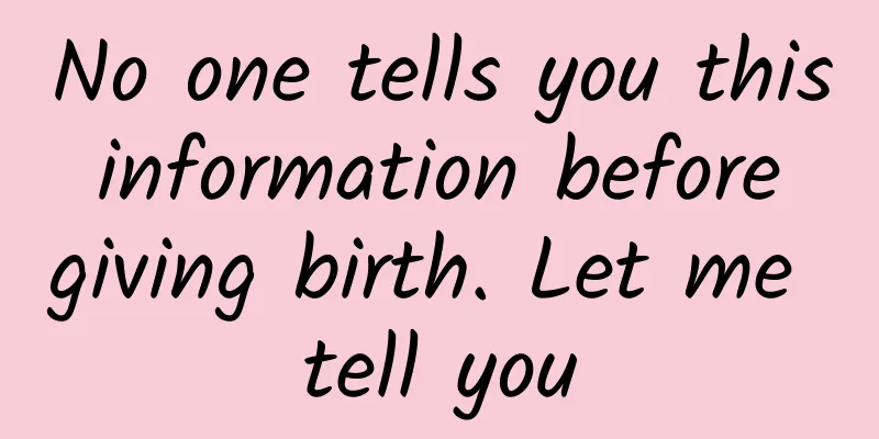 No one tells you this information before giving birth. Let me tell you
