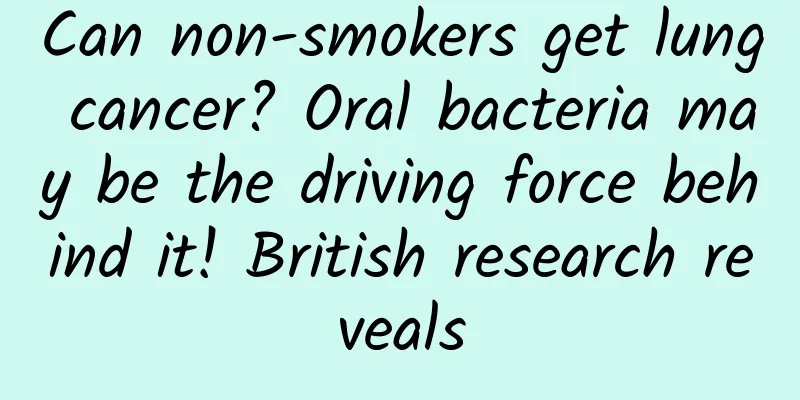 Can non-smokers get lung cancer? Oral bacteria may be the driving force behind it! British research reveals