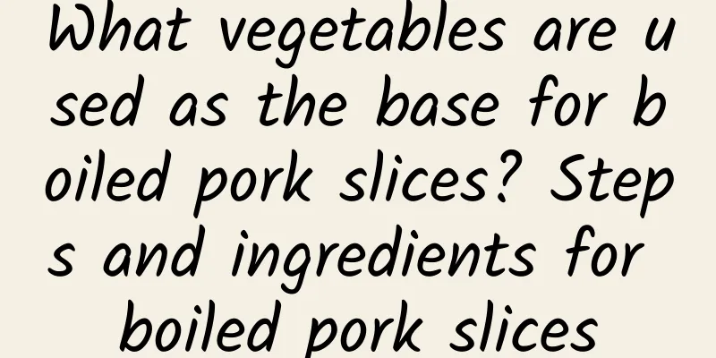 What vegetables are used as the base for boiled pork slices? Steps and ingredients for boiled pork slices