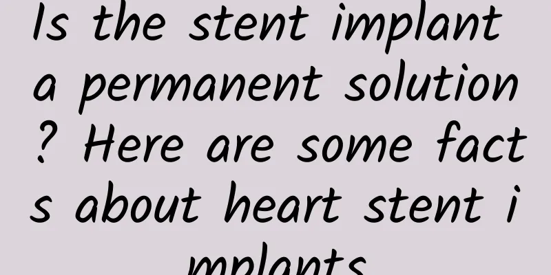 Is the stent implant a permanent solution? Here are some facts about heart stent implants