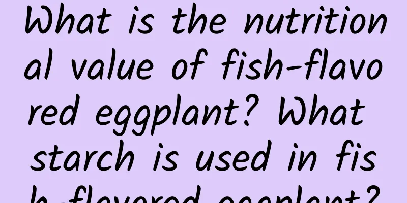 What is the nutritional value of fish-flavored eggplant? What starch is used in fish-flavored eggplant?