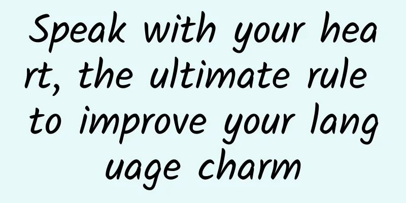 Speak with your heart, the ultimate rule to improve your language charm