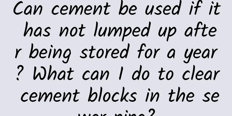 Can cement be used if it has not lumped up after being stored for a year? What can I do to clear cement blocks in the sewer pipe?