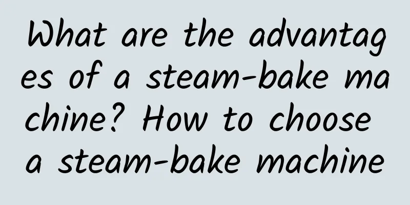 What are the advantages of a steam-bake machine? How to choose a steam-bake machine