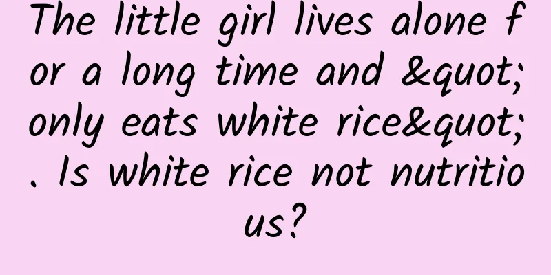 The little girl lives alone for a long time and "only eats white rice". Is white rice not nutritious?