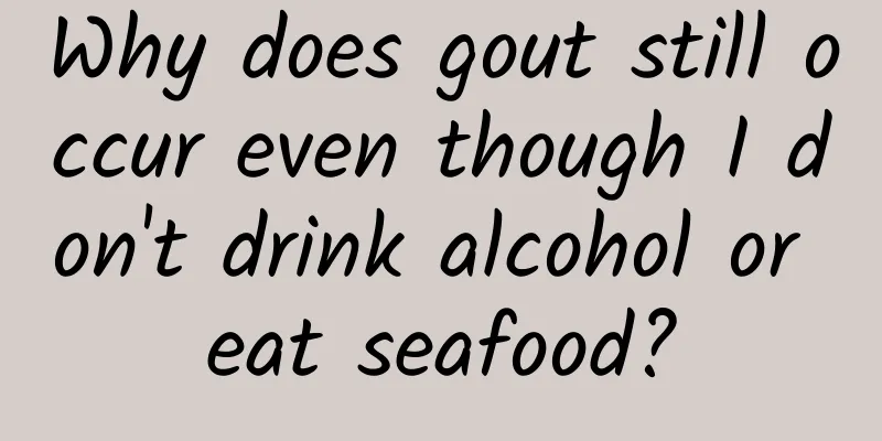 Why does gout still occur even though I don't drink alcohol or eat seafood?