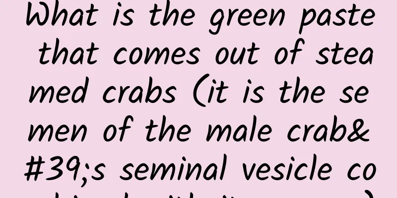 What is the green paste that comes out of steamed crabs (it is the semen of the male crab's seminal vesicle combined with its organs)