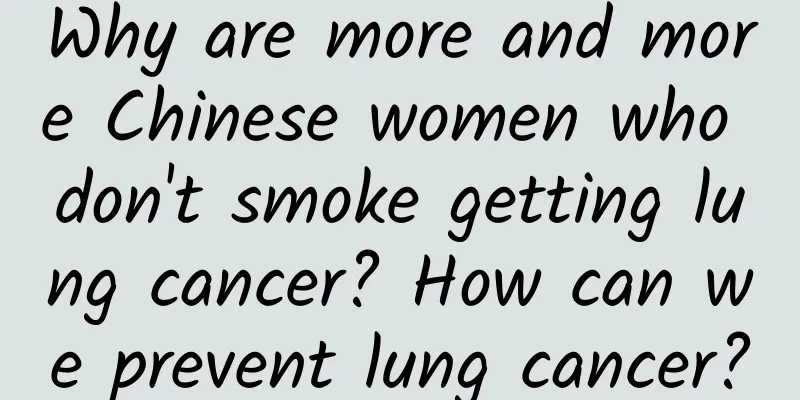 Why are more and more Chinese women who don't smoke getting lung cancer? How can we prevent lung cancer?