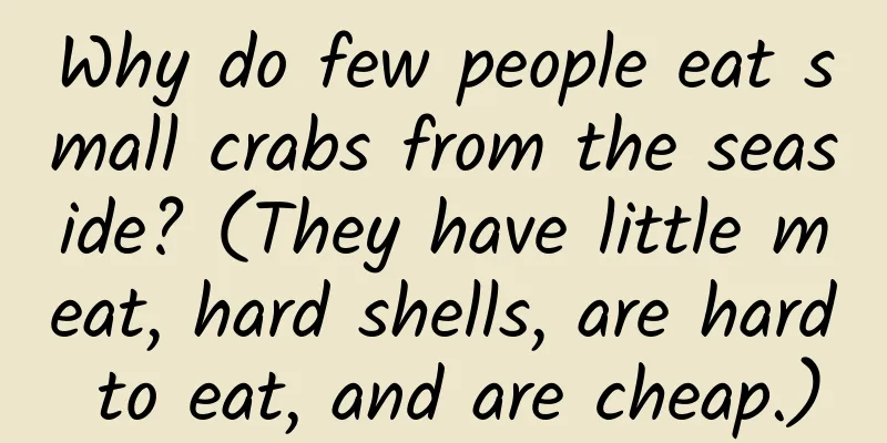 Why do few people eat small crabs from the seaside? (They have little meat, hard shells, are hard to eat, and are cheap.)