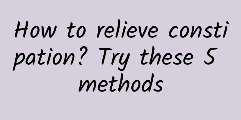 How to relieve constipation? Try these 5 methods