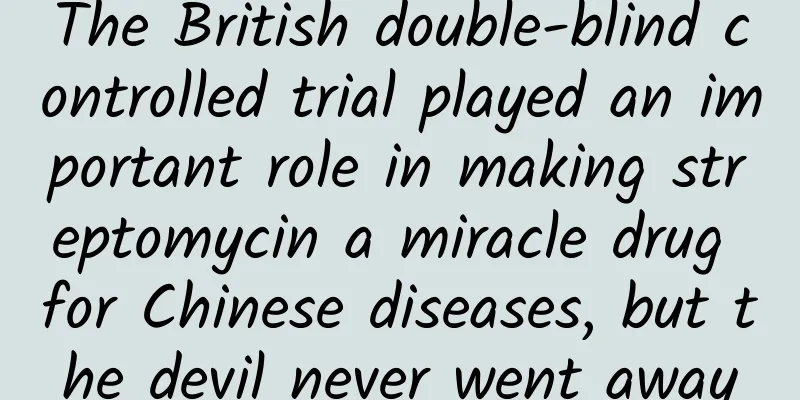 The British double-blind controlled trial played an important role in making streptomycin a miracle drug for Chinese diseases, but the devil never went away
