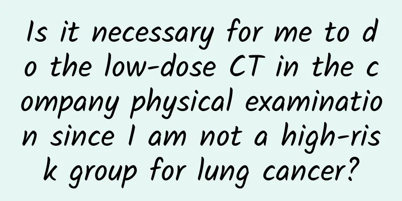 Is it necessary for me to do the low-dose CT in the company physical examination since I am not a high-risk group for lung cancer?