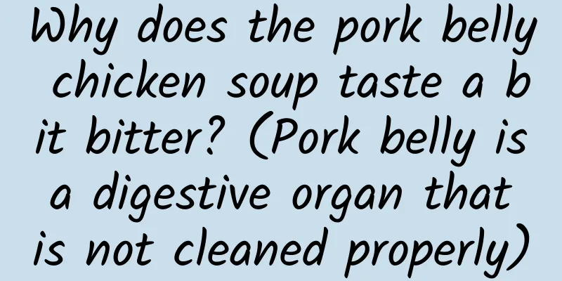 Why does the pork belly chicken soup taste a bit bitter? (Pork belly is a digestive organ that is not cleaned properly)