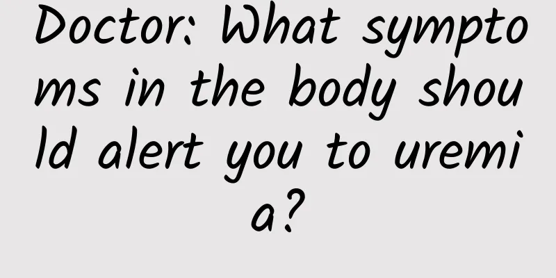 Doctor: What symptoms in the body should alert you to uremia?